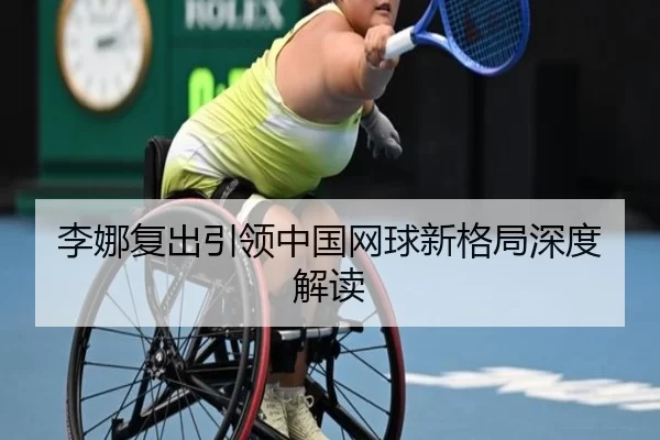 李娜复出引领中国网球新格局深度解读